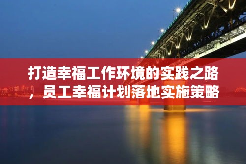 打造幸福工作环境的实践之路，员工幸福计划落地实施策略