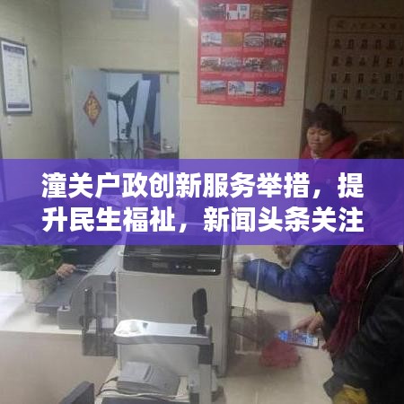 潼关户政创新服务举措，提升民生福祉，新闻头条关注！