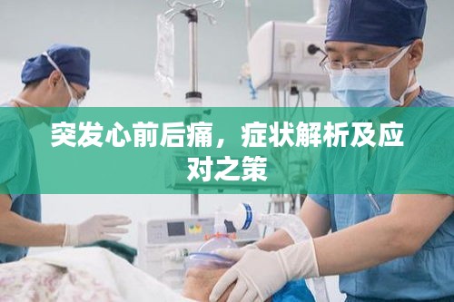 突发心前后痛，症状解析及应对之策
