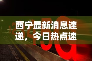 西宁最新消息速递，今日热点速览