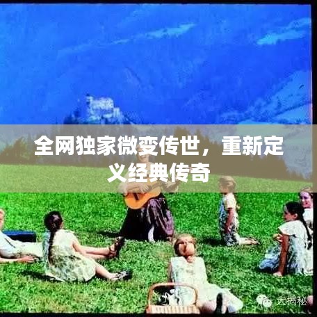 全网独家微变传世，重新定义经典传奇