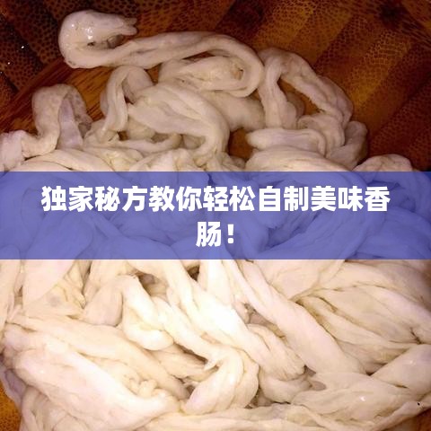 独家秘方教你轻松自制美味香肠！