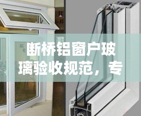 断桥铝窗户玻璃验收规范，专业指南，保障您的权益！