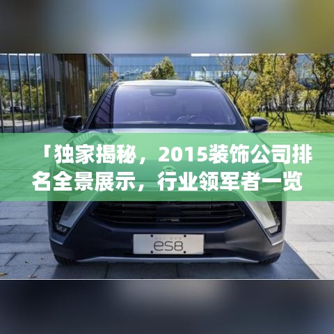 「独家揭秘，2015装饰公司排名全景展示，行业领军者一览无遗」