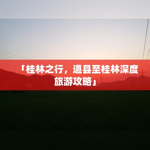 「桂林之行，道县至桂林深度旅游攻略」