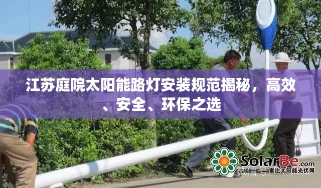 江苏庭院太阳能路灯安装规范揭秘，高效、安全、环保之选