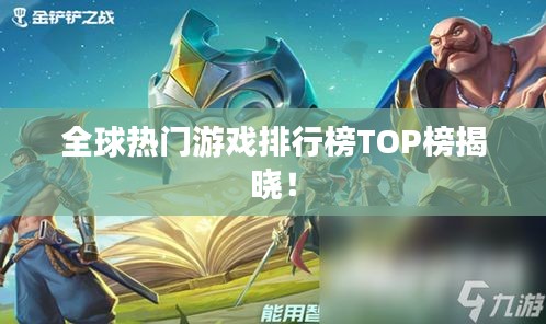 全球热门游戏排行榜TOP榜揭晓！