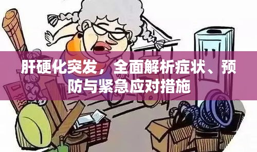 肝硬化突发，全面解析症状、预防与紧急应对措施