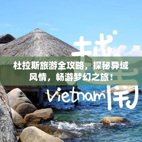 杜拉斯旅游全攻略，探秘异域风情，畅游梦幻之旅！