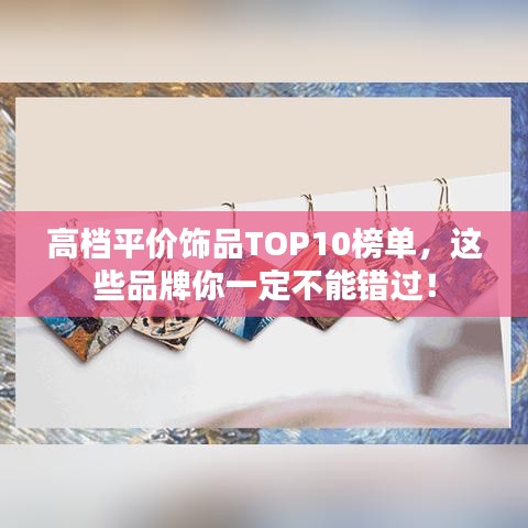 高档平价饰品TOP10榜单，这些品牌你一定不能错过！