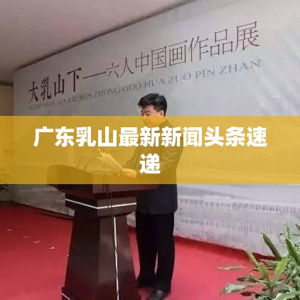 广东乳山最新新闻头条速递