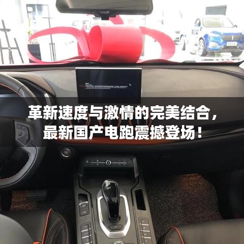 革新速度与激情的完美结合，最新国产电跑震撼登场！
